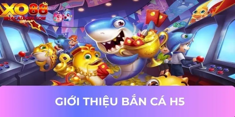 Giới thiệu tựa game bắn cá H5