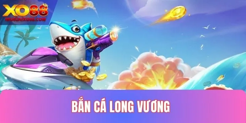 Bắn Cá Long Vương
