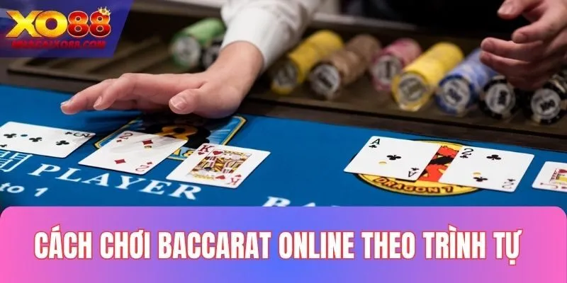 Cách chơi Baccarat online theo trình tự bàn đấu