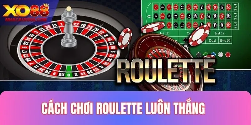 Cách Chơi Roulette Luôn Thắng