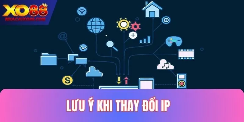 Một vài lưu ý cần nắm khi thay đổi IP