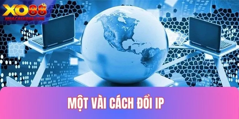 Những cách đổi IP phổ biến để truy cập XO88