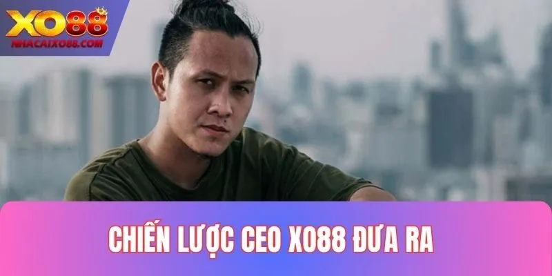 Các chiến lược được CEO nhà cái XO88 đưa ra