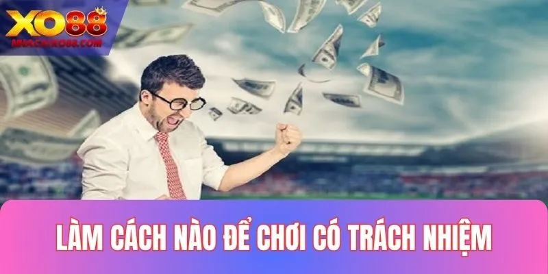 Cách thực hiện chơi có trách nhiệm tại XO88