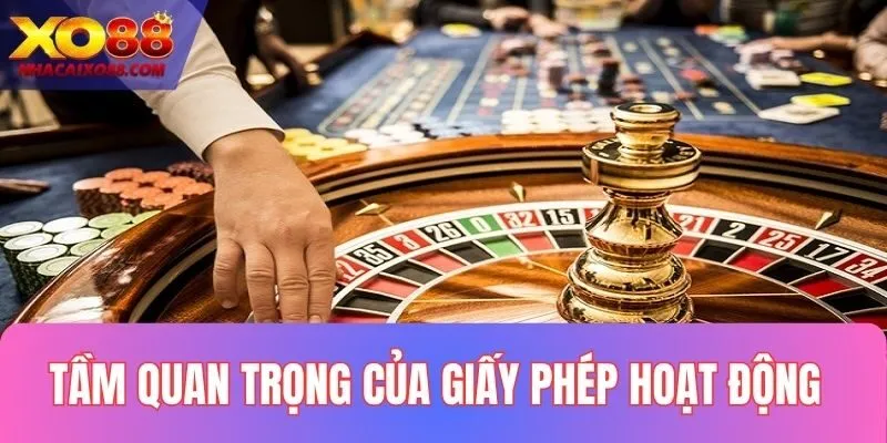 Tầm quan trọng của giấy phép hoạt động XO88