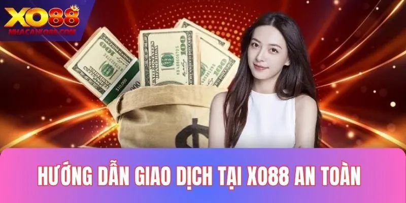 Hướng dẫn giao dịch an toàn cùng XO88 hôm nay