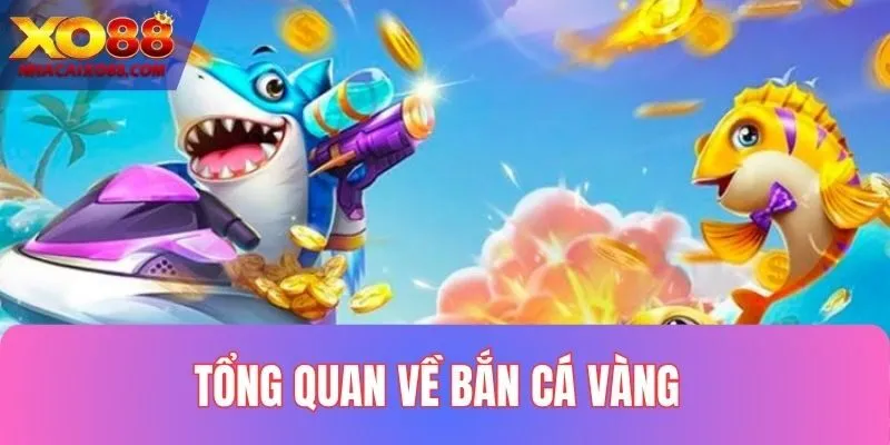 Tổng quan thông tin về game bắn cá vàng 2025