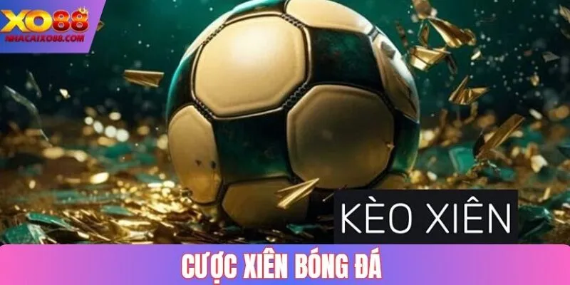 Cược Xiên Bóng Đá | Chỉ Dẫn Cách Tính Xâu Chuẩn Nhất 2025