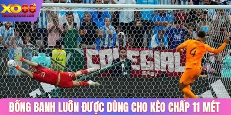 Đồng banh luôn được dùng cho kèo chấp 11 mét 
