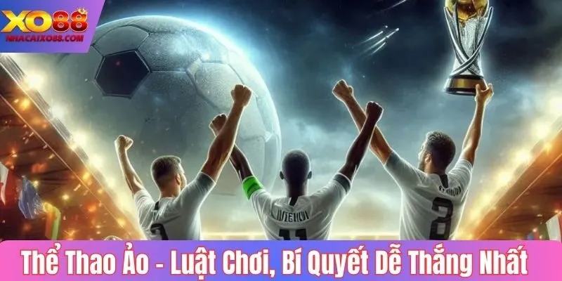 Thể Thao Ảo - Luật Chơi, Bí Quyết Dễ Thắng Nhất Năm 2025